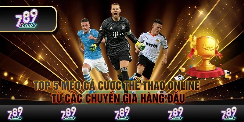 Top 5 mẹo cá cược thể thao online từ các chuyên gia hàng đầu